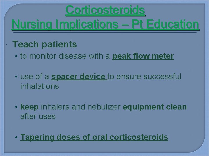 Corticosteroids Nursing Implications – Pt Education Teach patients • to monitor disease with a