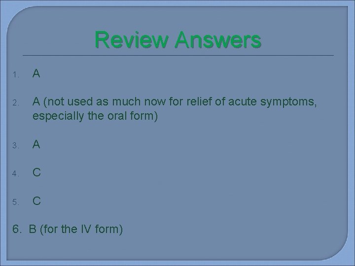 Review Answers 1. A 2. A (not used as much now for relief of