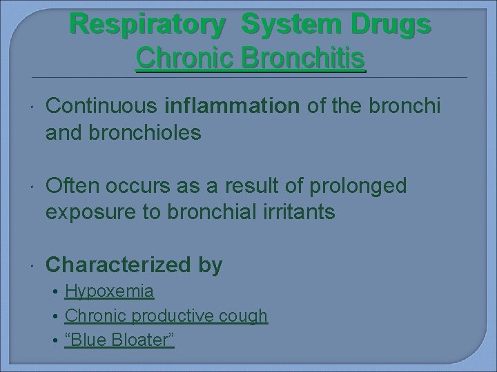 Respiratory System Drugs Chronic Bronchitis Continuous inflammation of the bronchi and bronchioles Often occurs