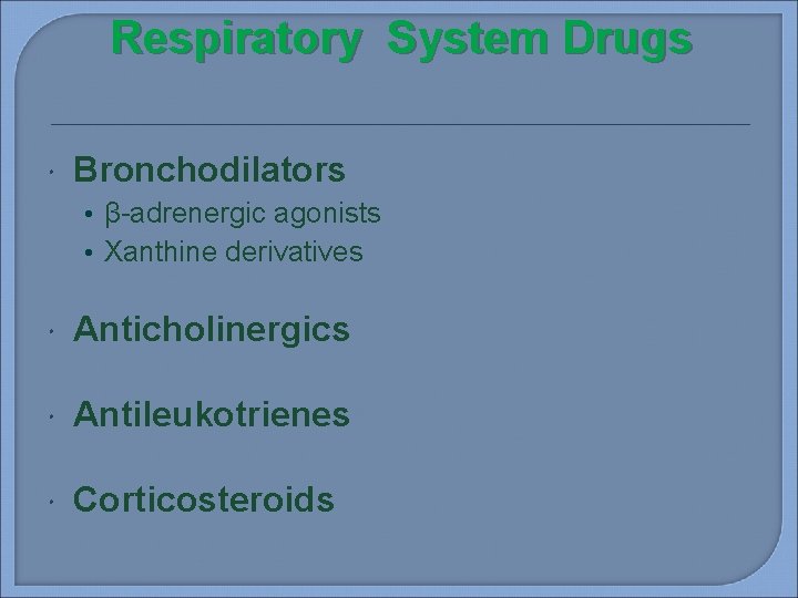 Respiratory System Drugs Bronchodilators • β-adrenergic agonists • Xanthine derivatives Anticholinergics Antileukotrienes Corticosteroids 