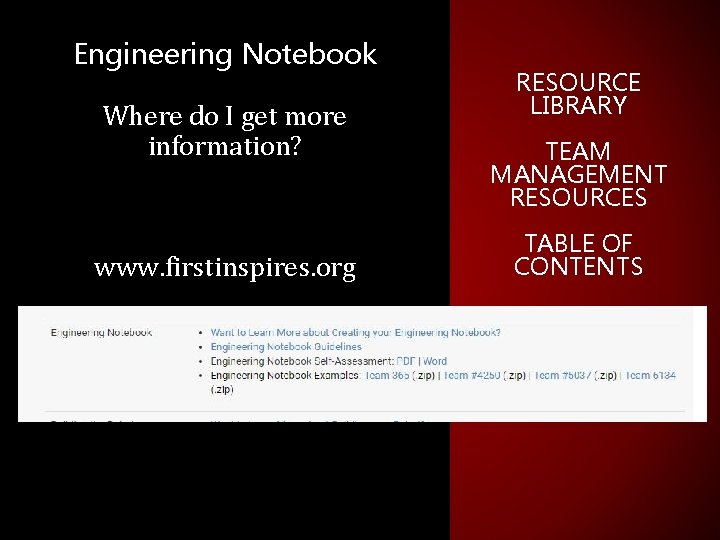 Engineering Notebook Where do I get more information? www. firstinspires. org RESOURCE LIBRARY TEAM