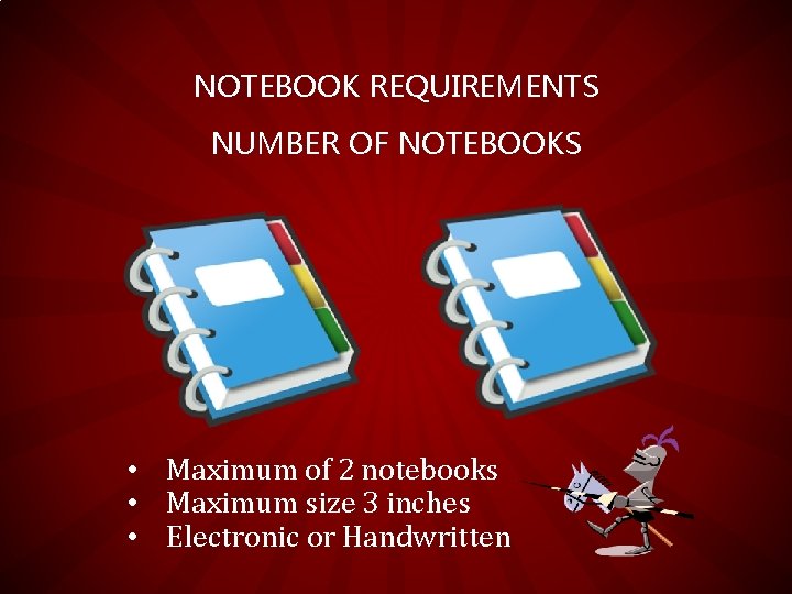 NOTEBOOK REQUIREMENTS NUMBER OF NOTEBOOKS • Maximum of 2 notebooks • Maximum size 3
