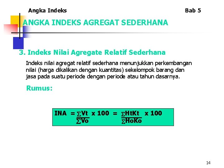 Angka Indeks Bab 5 ANGKA INDEKS AGREGAT SEDERHANA 3. Indeks Nilai Agregate Relatif Sederhana Angka Indeks Bab 5 ANGKA INDEKS AGREGAT SEDERHANA 3. Indeks Nilai Agregate Relatif Sederhana