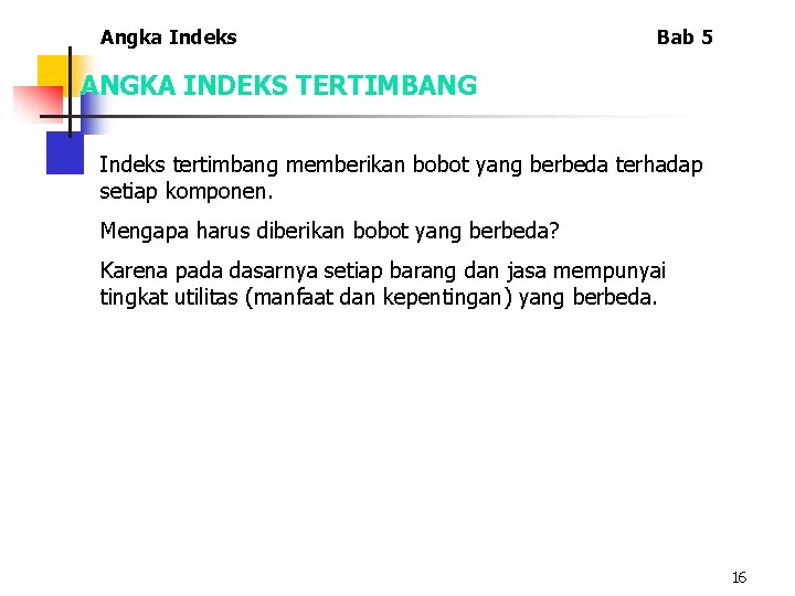 Angka Indeks Bab 5 ANGKA INDEKS TERTIMBANG Indeks tertimbang memberikan bobot yang berbeda terhadap Angka Indeks Bab 5 ANGKA INDEKS TERTIMBANG Indeks tertimbang memberikan bobot yang berbeda terhadap