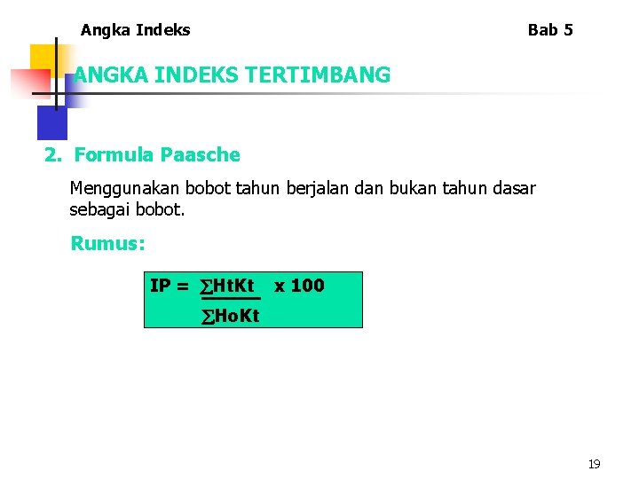 Angka Indeks Bab 5 ANGKA INDEKS TERTIMBANG 2. Formula Paasche Menggunakan bobot tahun berjalan Angka Indeks Bab 5 ANGKA INDEKS TERTIMBANG 2. Formula Paasche Menggunakan bobot tahun berjalan