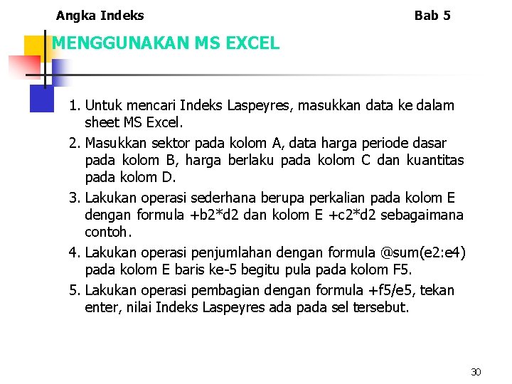 Angka Indeks Bab 5 MENGGUNAKAN MS EXCEL 1. Untuk mencari Indeks Laspeyres, masukkan data