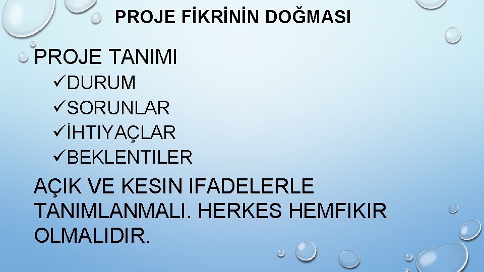 PROJE FİKRİNİN DOĞMASI PROJE TANIMI üDURUM üSORUNLAR üİHTIYAÇLAR üBEKLENTILER AÇIK VE KESIN IFADELERLE TANIMLANMALI.