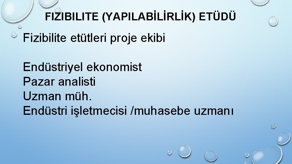 FIZIBILITE (YAPILABİLİRLİK) ETÜDÜ Fizibilite etütleri proje ekibi Endüstriyel ekonomist Pazar analisti Uzman müh. Endüstri