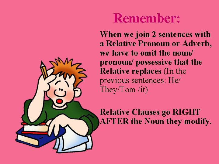 Remember: When we join 2 sentences with a Relative Pronoun or Adverb, we have
