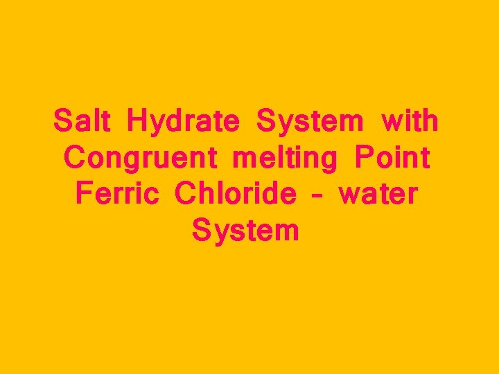 Salt Hydrate System with Congruent melting Point Ferric Chloride – water System 