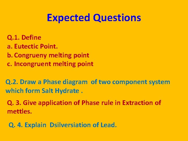 Expected Questions Q. 1. Define a. Eutectic Point. b. Congrueny melting point c. Incongruent