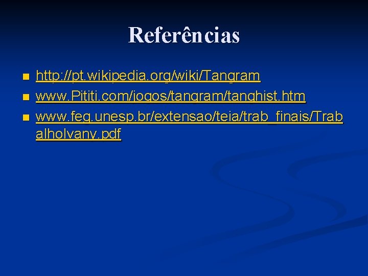 Referências n n n http: //pt. wikipedia. org/wiki/Tangram www. Pititi. com/jogos/tangram/tanghist. htm www. feg.