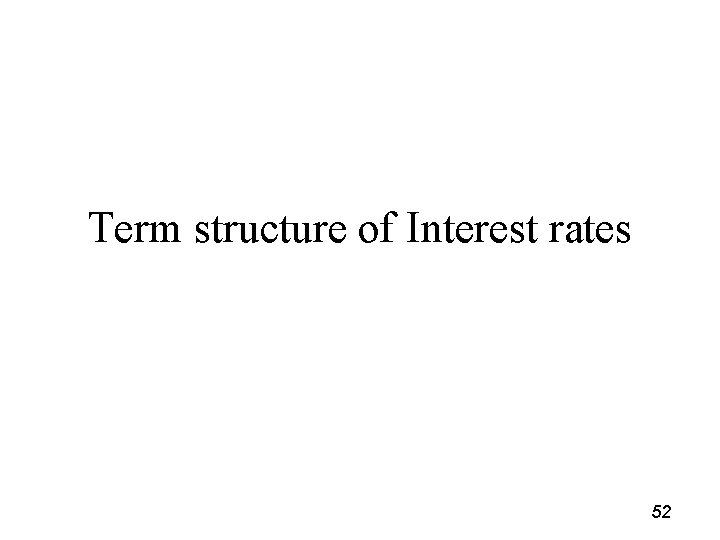 Term structure of Interest rates 52 