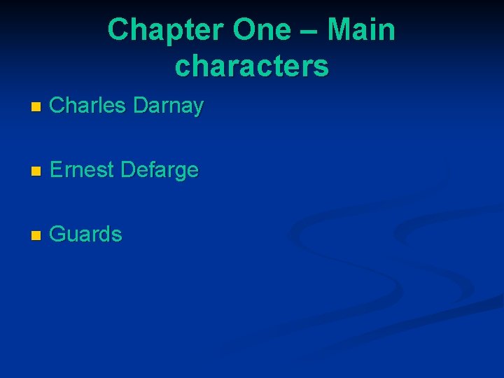 Chapter One – Main characters n Charles Darnay n Ernest Defarge n Guards 