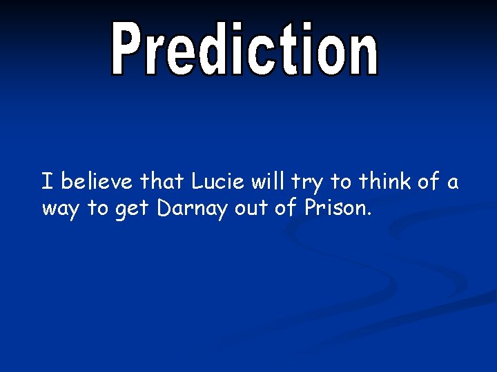 I believe that Lucie will try to think of a way to get Darnay