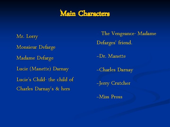 Main Characters ~ ~ ~ Mr. Lorry Monsieur Defarge Madame Defarge Lucie (Manette) Darnay