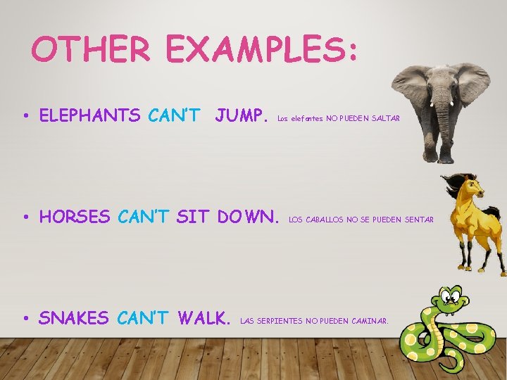 OTHER EXAMPLES: • ELEPHANTS CAN’T JUMP. Los elefantes NO PUEDEN SALTAR • HORSES CAN’T