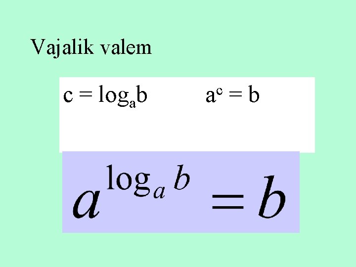 Vajalik valem c = logab c a =b 