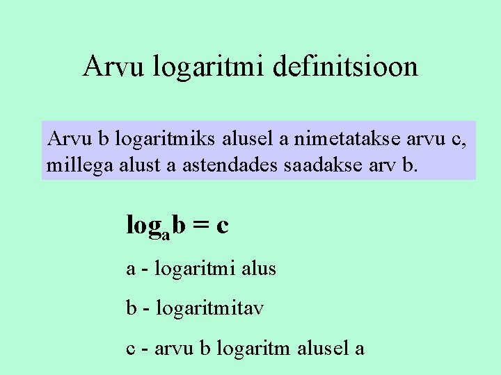 Arvu logaritmi definitsioon Arvu b logaritmiks alusel a nimetatakse arvu c, millega alust a