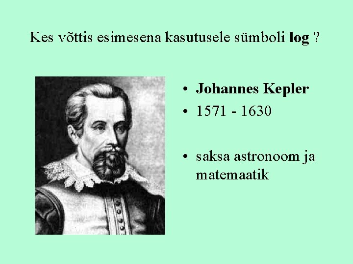 Kes võttis esimesena kasutusele sümboli log ? • Johannes Kepler • 1571 - 1630