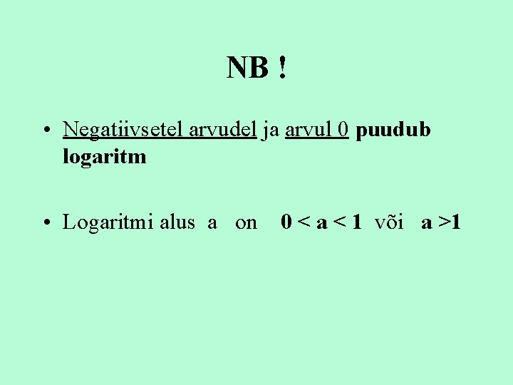 NB ! • Negatiivsetel arvudel ja arvul 0 puudub logaritm • Logaritmi alus a