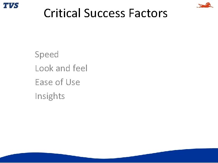 Critical Success Factors Speed Look and feel Ease of Use Insights 