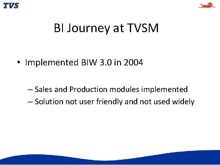 BI Journey at TVSM • Implemented BIW 3. 0 in 2004 – Sales and