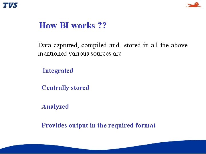 How BI works ? ? Data captured, compiled and stored in all the above How BI works ? ? Data captured, compiled and stored in all the above