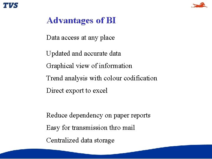 Advantages of BI Data access at any place Updated and accurate data Graphical view