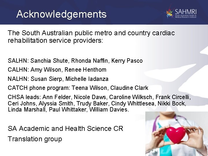 Acknowledgements The South Australian public metro and country cardiac rehabilitation service providers: SALHN: Sanchia