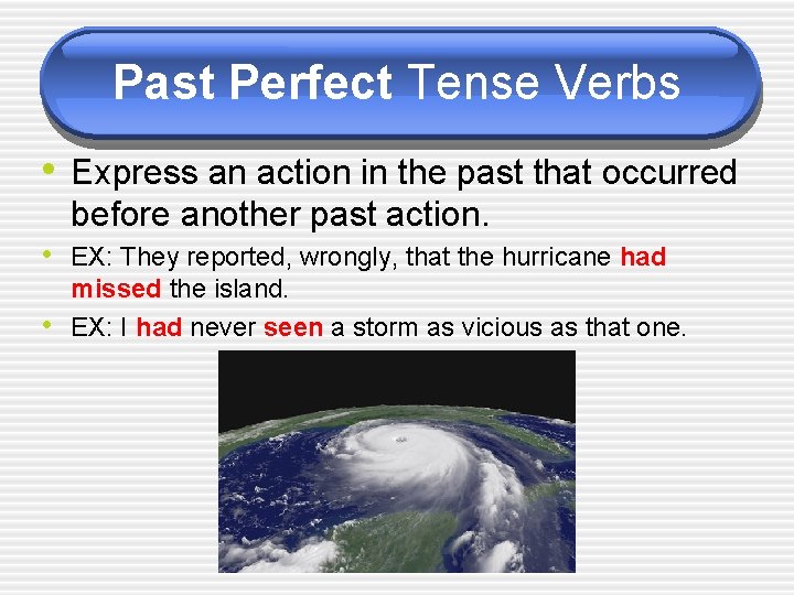 Past Perfect Tense Verbs • Express an action in the past that occurred before