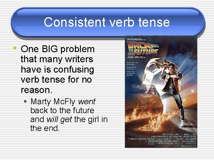 Consistent verb tense • One BIG problem that many writers have is confusing verb