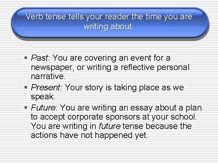 Verb tense tells your reader the time you are writing about. § Past: You