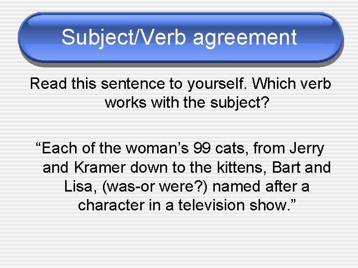 Subject/Verb agreement Read this sentence to yourself. Which verb works with the subject? “Each