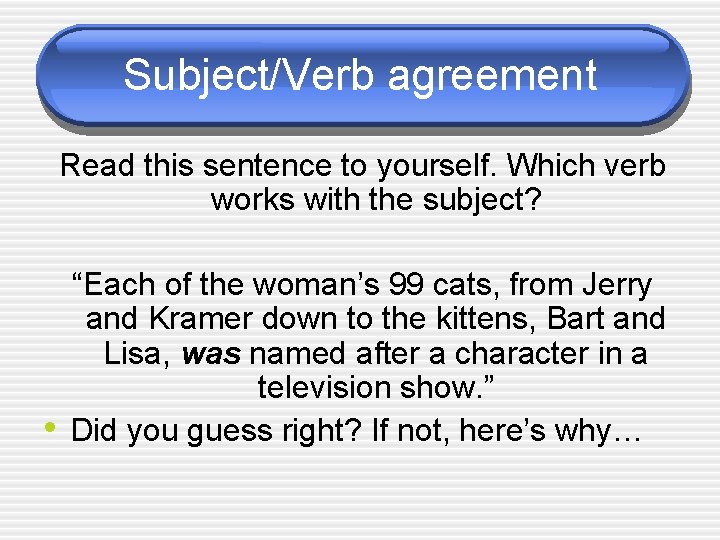 Subject/Verb agreement Read this sentence to yourself. Which verb works with the subject? •