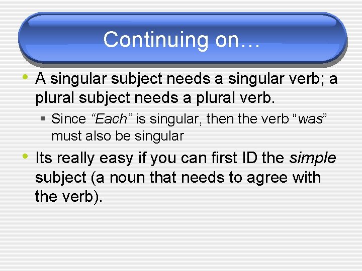 Continuing on… • A singular subject needs a singular verb; a plural subject needs