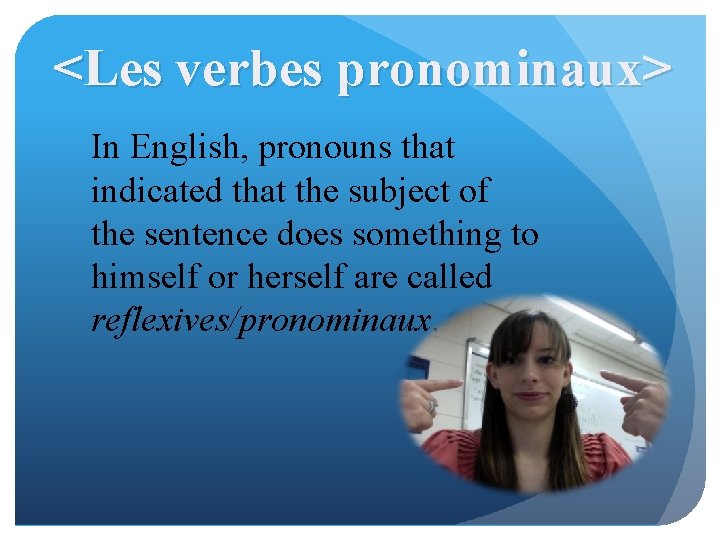 <Les verbes pronominaux> In English, pronouns that indicated that the subject of the sentence