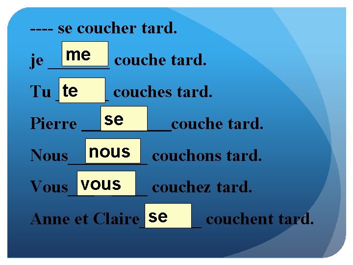 ---- se coucher tard. me couche tard. je _______ te Tu ______ couches tard.