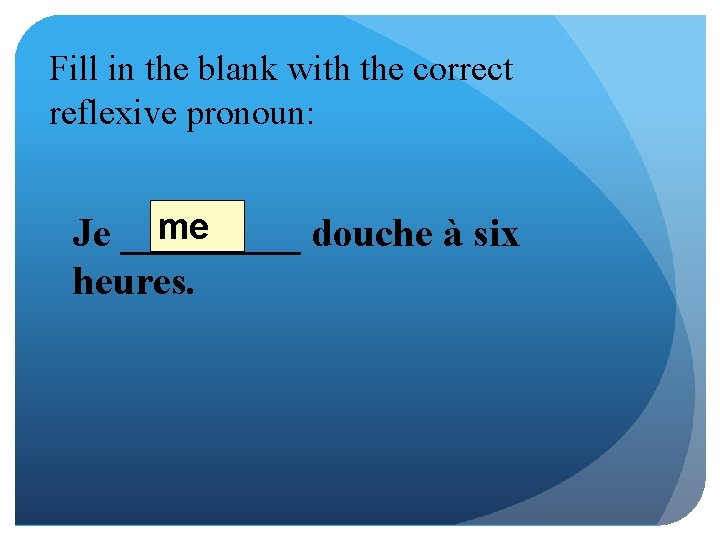 Fill in the blank with the correct reflexive pronoun: me Je _____ douche à