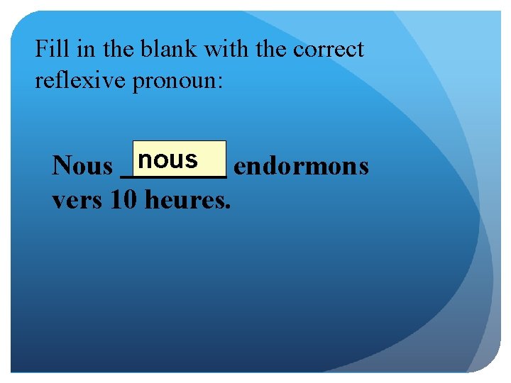 Fill in the blank with the correct reflexive pronoun: Nous nous endormons vers 10