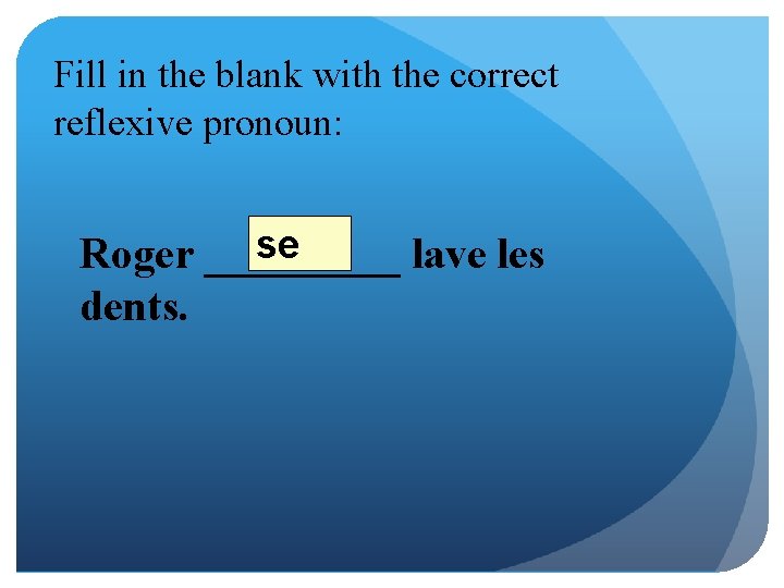 Fill in the blank with the correct reflexive pronoun: se Roger _____ lave les
