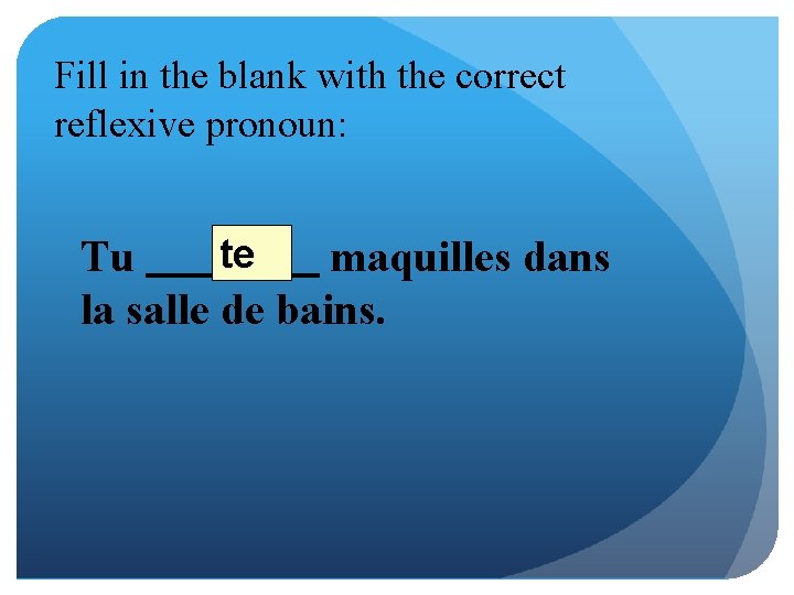 Fill in the blank with the correct reflexive pronoun: te Tu maquilles dans la