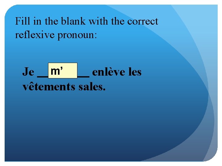 Fill in the blank with the correct reflexive pronoun: Je m’ enlève les vêtements