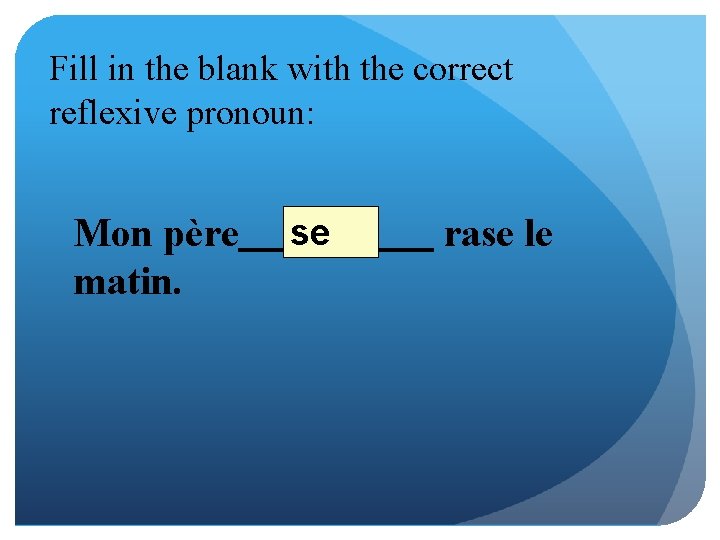 Fill in the blank with the correct reflexive pronoun: Mon père matin. se rase