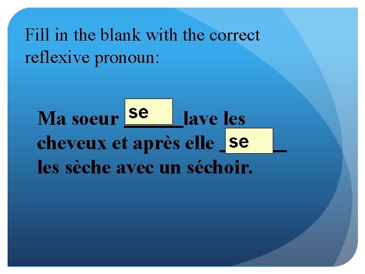 Fill in the blank with the correct reflexive pronoun: Ma soeur se lave les