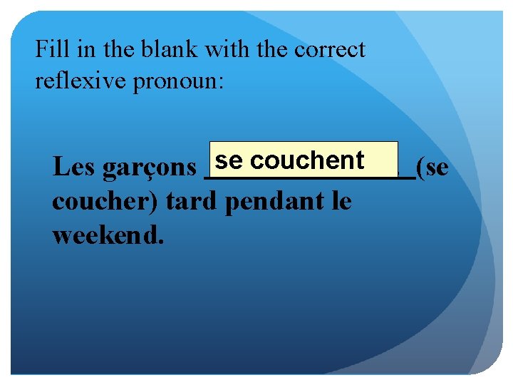 Fill in the blank with the correct reflexive pronoun: Les garçons se couchent coucher)