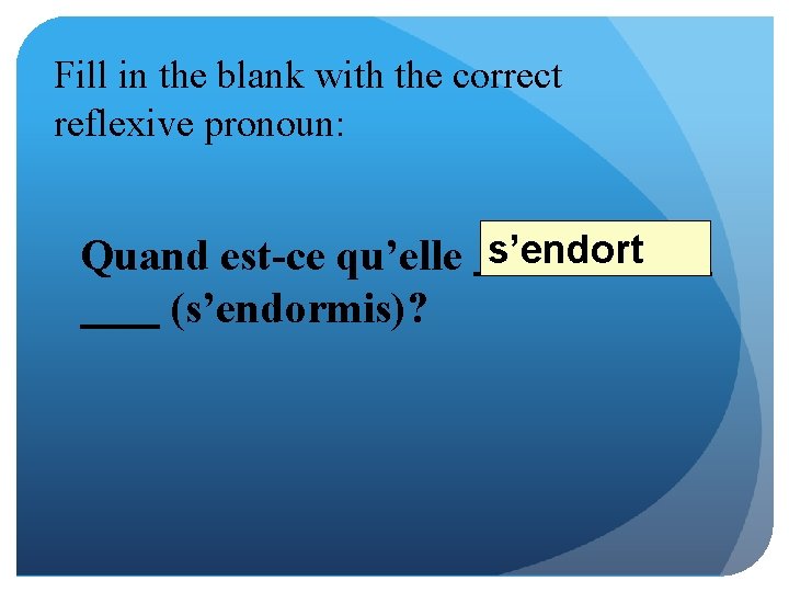 Fill in the blank with the correct reflexive pronoun: Quand est-ce qu’elle s’endort (s’endormis)?