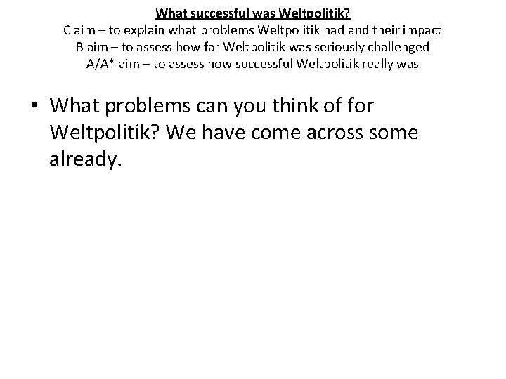 What successful was Weltpolitik? C aim – to explain what problems Weltpolitik had and