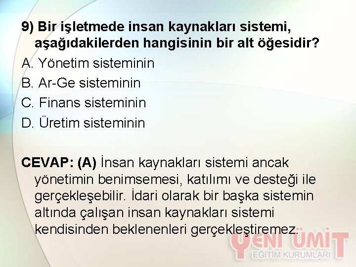 9) Bir işletmede insan kaynakları sistemi, aşağıdakilerden hangisinin bir alt öğesidir? A. Yönetim sisteminin