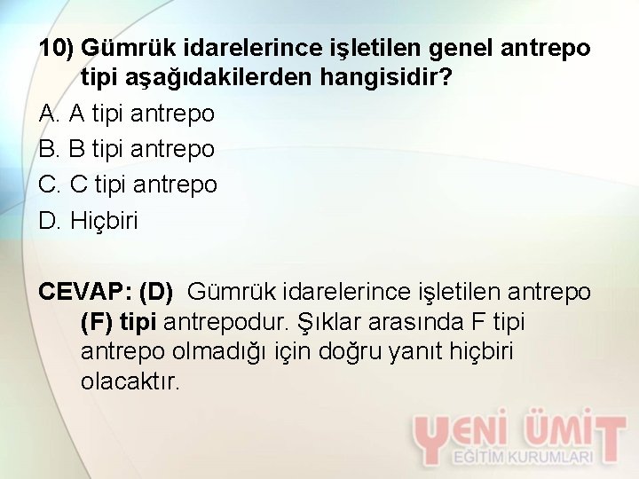 10) Gümrük idarelerince işletilen genel antrepo tipi aşağıdakilerden hangisidir? A. A tipi antrepo B.